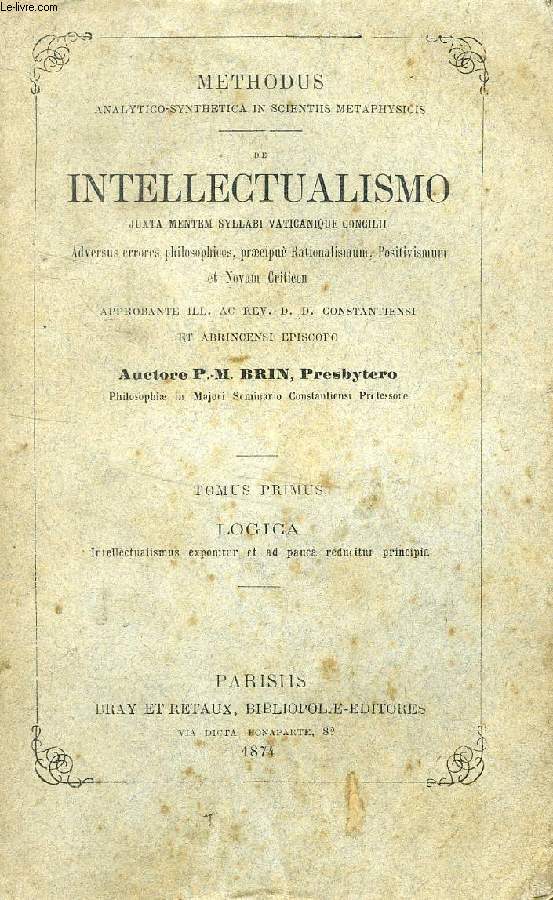 DE INTELLECTUALISMO, 3 TOMES, JUXTA MENTEM SYLLABI VATICANQUE CONCILII ADVERSUS ERRORES PHILOSOPHICOS PRAECIPUE RATIONALISMUM POSITIVISMUM ET NOVAM CRITICEM