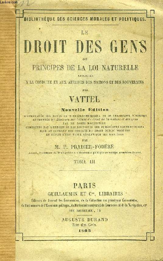 LE DROIT DES GENS, OU PRINCIPES DE LA LOI NATURELLE APPLIQUES A LA CONDUITE ET AUX AFFAIRES DES NATIONS ET DES SOUVERAINS, TOME III