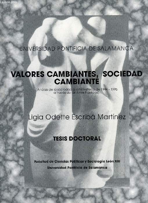 VALORES CAMBIANTES, SOCIEDAD CAMBIANTE (TESIS) (Analisis de la sociedad guatemalteca de 1944-1996 a travs de las Artes Plasticas)