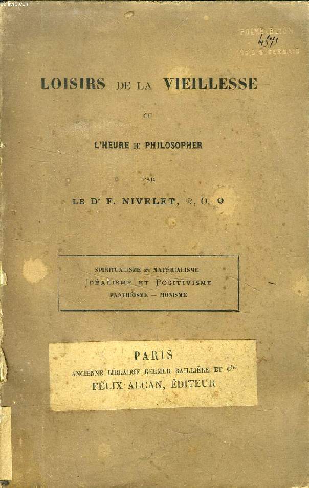 LOISIRS DE LA VIEILLESSE, OU L'HEURE DE PHILOSOPHER (Spiritualisme et Matrialisme. Idalisme et Positivisme. Panthisme. Monisme)
