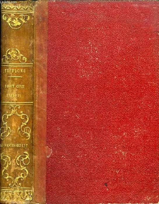 LE DROIT CIVIL EXPLIQUE SUIVANT L'ORDRE DES ARTICLES DU CODE, DU NANTISSEMENT, DU GAGE ET DE L'ANTICHRESE, COMMENTAIRE DU TITRE XVII, LIVRE III, DU CODE CIVIL (TOME XIX)