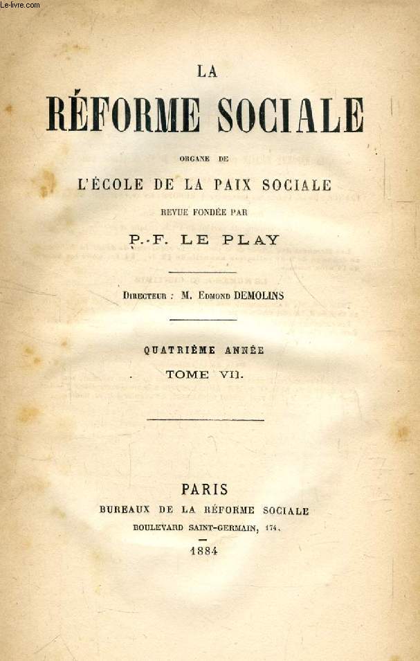 LA REFORME SOCIALE, ORGANE DE L'ECOLE DE LA PAIX SOCIALE, 4e ANNEE, TOME VII (Sommaire: Les unions de la paix sociale. Liste gnrale des membres. A NOS LECTEURS. LE PASS ET L'AVENIR DELA REVUE, par M. Demolins. La LITTRATURE ET LA SCIENCE SOCIALE...)