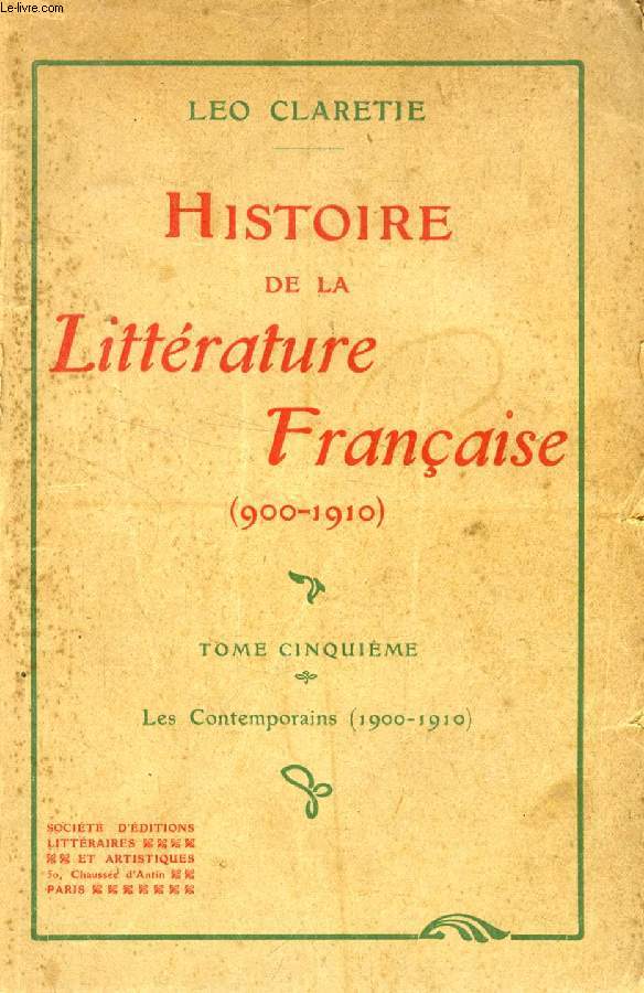 HISTOIRE DE LA LITTERATURE FRANCAISE (900-1910), TOME V, LES CONTEMPORAINS (1900-1910)
