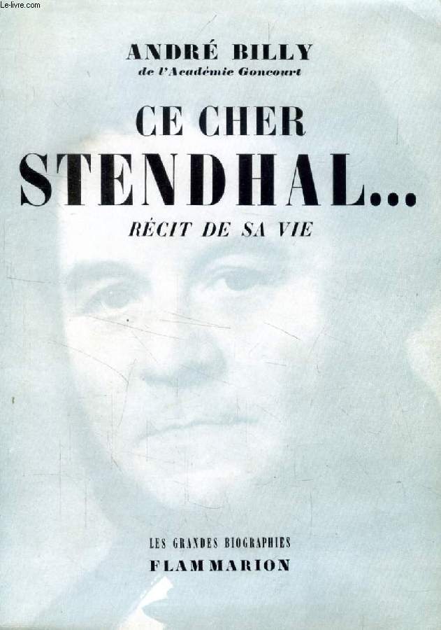 CE CHER STENDHAL..., RECIT DE SA VIE