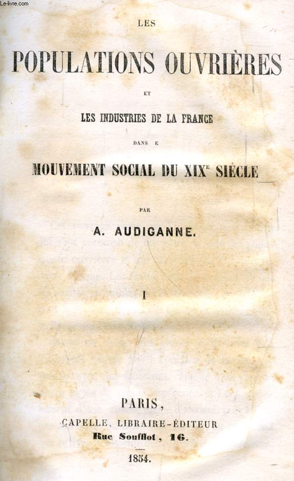 LES POPULATIONS OUVRIERES ET LES INDUSTRIES DE LA FRANCE DANS LE MOUVEMENT SOCIAL DU XIXe SIECLE, 2 TOMES (1 VOLUME)