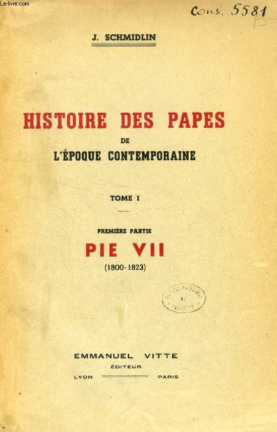 HISTOIRE DES PAPES DE L'EPOQUE CONTEMPORAINE, TOME I, LA PAPAUTE ET LES PAPES DE LA RESTAURATION (1800-1846), 1re & 2e PARTIES (PIE VII, LEON XII, PIE VIII, GREGOIRE XVI)