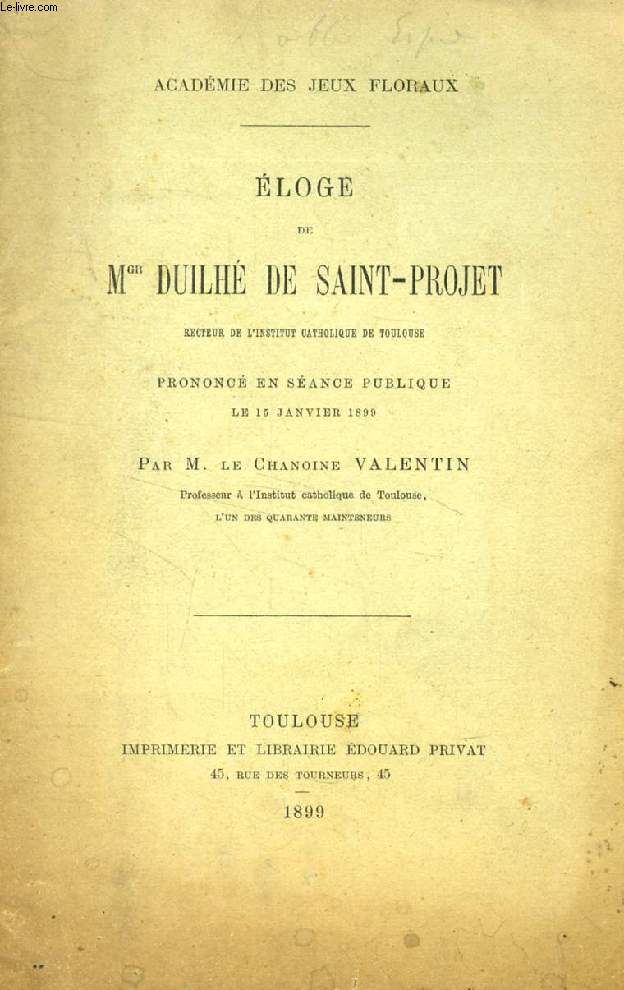 ELOGE DE Mgr DUILHE DE SAINT-PROJET, RECTEUR DE L'I.C.T., PRONONCE EN SEANCE PUBLIQUE LE 15 JAN. 1899
