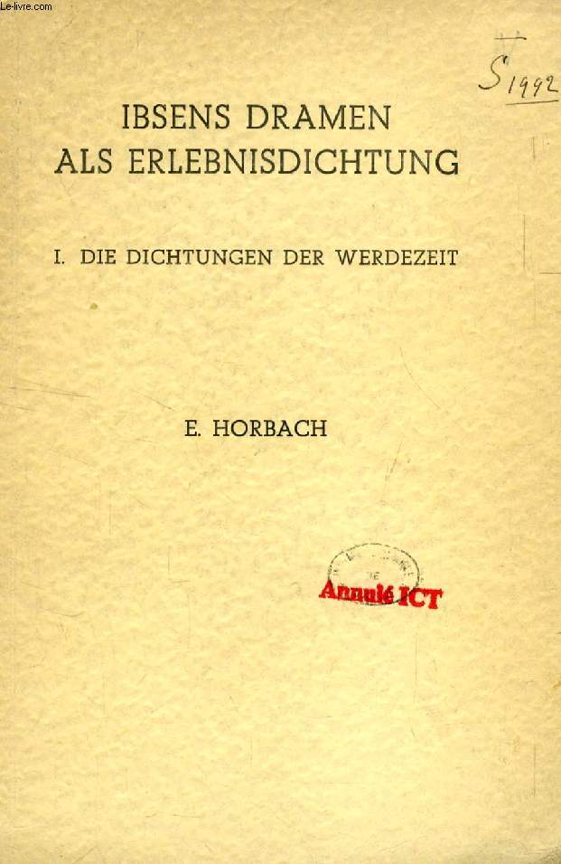 IBSENS DRAMEN ALS ERLEBNISDICHTUNG VORSTUDIEN ZUR ERKENNTNIS SEINES WELTBILDES UND SEINER WELTANSCHAUUNG, I. DIE DICHTUNGEN DER WERDEZEIT (ACADEMISCH PROEFSCHRIFT)