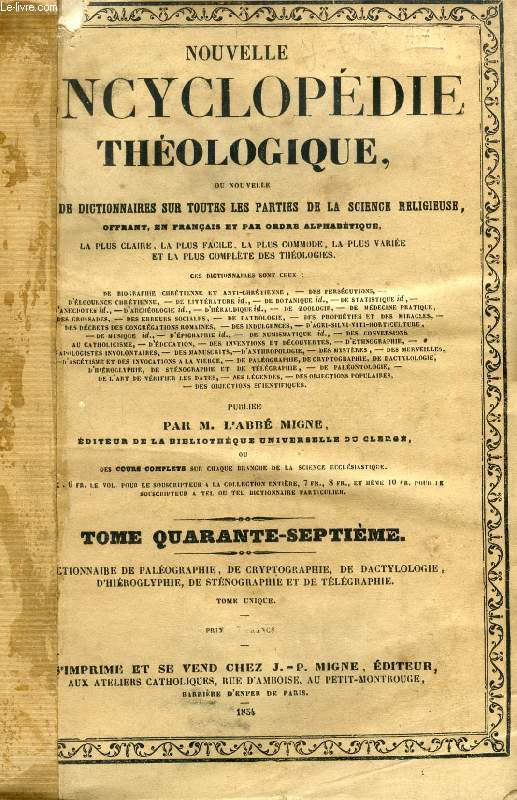 DICTIONNAIRE DE PALEOGRAPHIE, DE CRYPTOGRAPHIE, DE DACTYLOLOGIE, D'HIEROGLYPHIE, DE STENOGRAPHIE ET DE TELEGRAPHIE (ENCYCLOPEDIE THEOLOGIQUE, TOME XLVII)