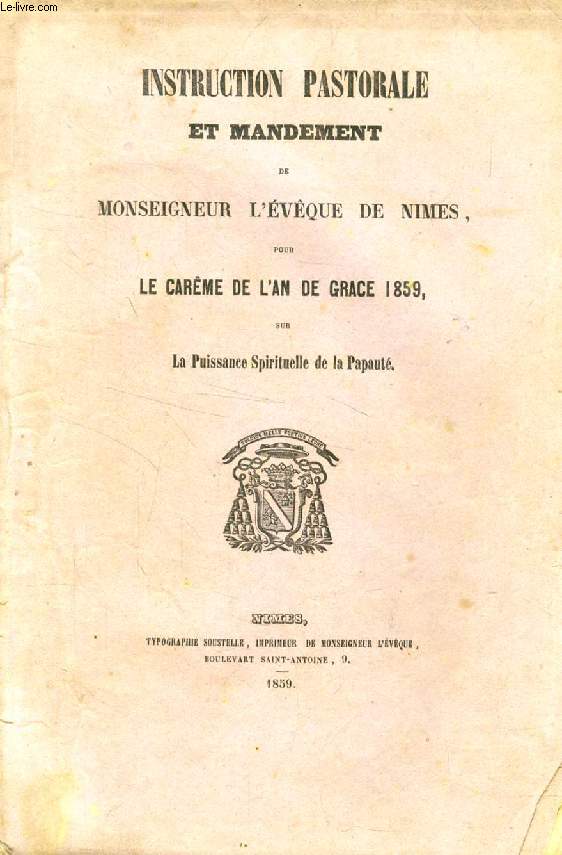 INSTRUCTION PASTORALE ET MANDEMENT DE Mgr L'EVEQUE DE NIMES POUR LE CAREME DE L'AN DE GRACE 1859, SUR LA PUISSANCE SPIRITUELLE DE LA PAPAUTE