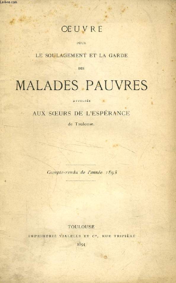 OEUVRE POUR LE SOULAGEMENT ET LA GARDE DES MALADES PAUVRES, AFFILIEE AUX SOEURS DE L'ESPERANCE DE TOULOUSE, COMPTE-RENDU 1893