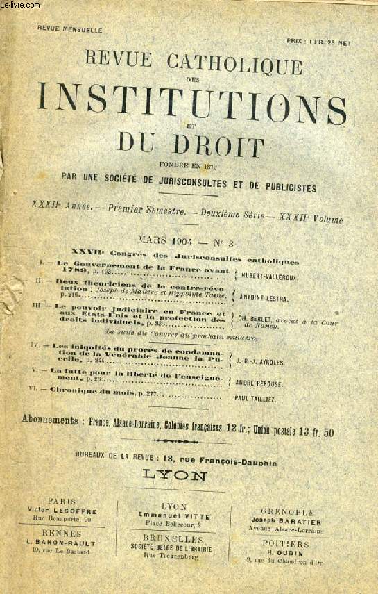 REVUE CATHOLIQUE DES INSTITUTIONS ET DU DROIT, XXXIIe ANNEE, 2e Ser., XXXIIe Vol., N 3, MARS 1904 (Sommaire: XXVIIe Congrs des Jurisconsultes catholiques. Le Gouvernement de la France avant 1789, HUBERT-VALLEROUX...)