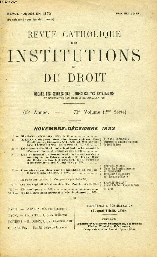 REVUE CATHOLIQUE DES INSTITUTIONS ET DU DROIT, 60e ANNEE, 2e Ser., 71e VOL., NOV.-DEC. 1932 (Sommaire: M. Lon Jnouvrier. XLIXe Congrs des Jurisconsultes catholiques, PIERRE LUCIEN-BRUN. Discours de M. Louis Guibal  la sance d'ouverture du Congrs...)