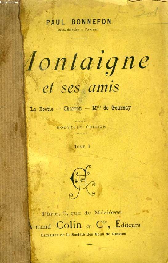MONTAIGNE ET SES AMIS, 2 TOMES (La Boétie, Charron, Mlle de Gournay)