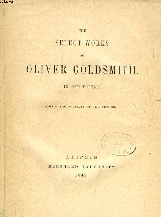 THE SELECT WORKS OF OLIVER GOLDSMITH (TAUCHNITZ EDITION, COLLECTION OF BRITISH AND AMERICAN AUTHORS, VOL. 22)