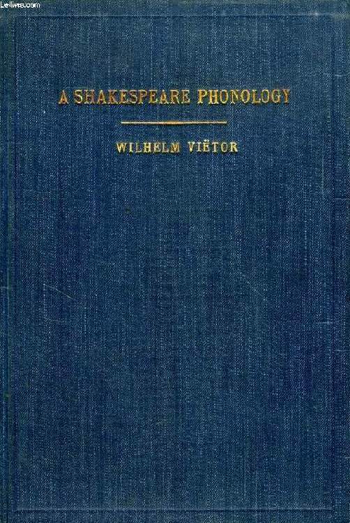 A SHAKESPEARE PHONOLOGY, With a Rime-Index to the Poems as a Pronouncing Vocabulary