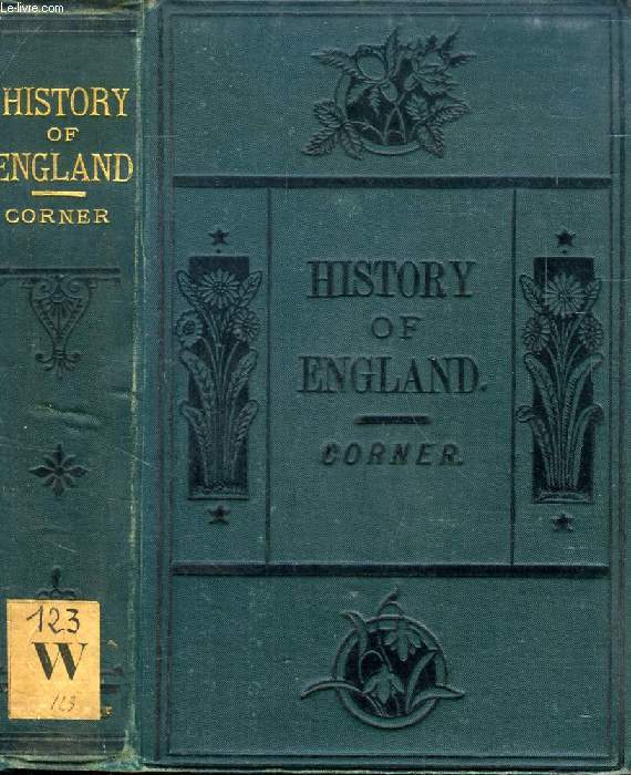 CORNER'S HISTORY OF ENGLAND, FROME THE EARLIEST PERIOD TO THE PRESENT TIME, ADAPTED FOR SCHOOLS, AND TO THE YOUTH OF BOTH SEXES