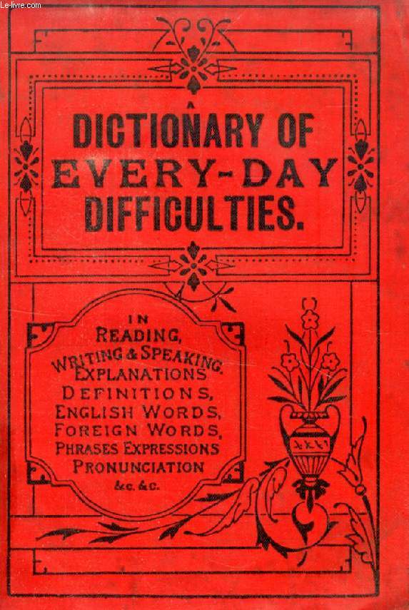 THE DICTIONARY OF EVERY-DAY DIFFICULTIES IN READING, WRITING, AND SPEAKING THE ENGLISH LANGUAGE, OR, HARD WORDS MADE EASY