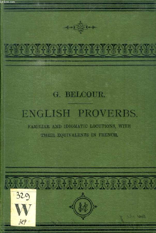 A SELECTION OF THE MOST POPULAR ENGLISH PROVERBS, FAMILIAR AND IDIOMATIC LOCUTIONS, WITH THEIR EQUIVALENTS IN FRENCH