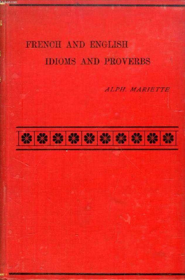 FRENCH AND ENGLISH IDIOMS AND PROVERBS, WITH CRITICAL AND HISTORICAL NOTES, VOL. I