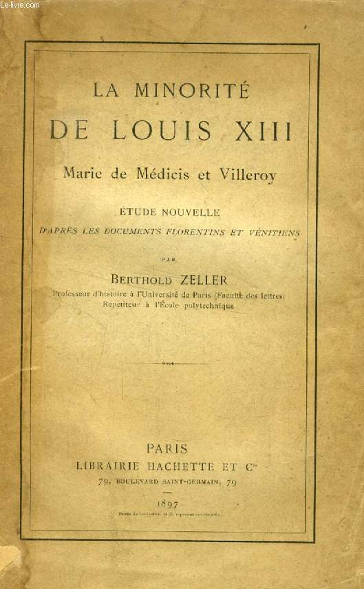 LA MINORITE DE LOUIS XIII, MARIE DE MEDICIS ET VILLEROY, ETUDE NOUVELLE D'APRES LES DOCUMENTS FLORENTINS ET VENITIENS