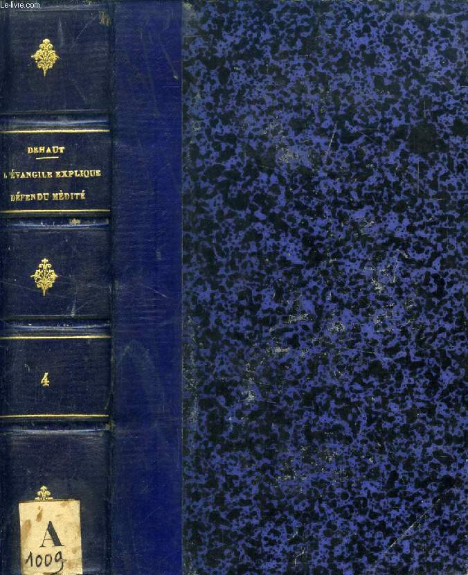 L'EVANGILE EXPLIQUE, DEFENDU, MEDITE, TOME IV, OU EXPOSITION EXEGETIQUE, APOLOGETIQUE ET HOMILETIQUE DE LA VIE DE NOTRE-SEIGNEUR JESUS-CHRIST D'APRES L'HARMONIE DES EVANGILES