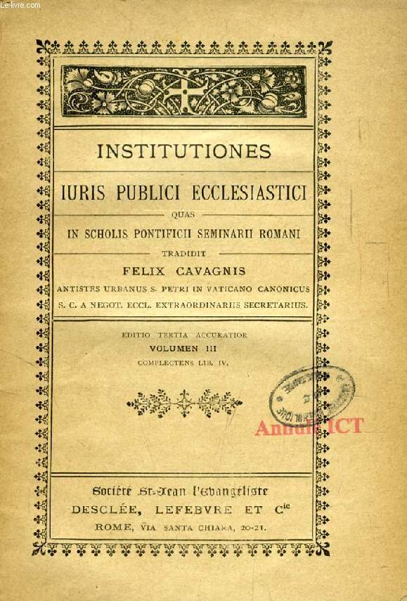 INSTITUTIONES IURIS PUBLICI ECCLESIASTICI, QUAS IN SCHOLIS PONTIFICII SEMINARII ROMANI, VOL. III