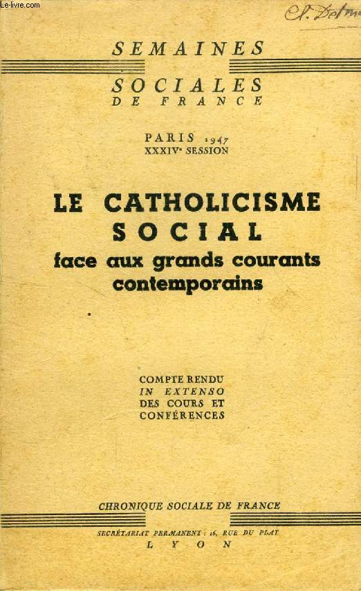 LE CATHOLICISME SOCIAL FACE AUX GRANDS COURANTS CONTEMPORAINS (SEMAINES SOCIALES DE FRANCE, XXXIVe SESSION, PARIS 1947, COMPTE RENDU IN EXTENSO DES COURS ET CONFERENCES)