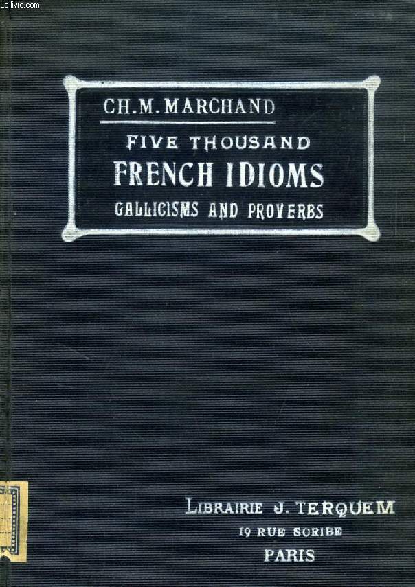 FRENCH IDIOMS, Gallicisms, Proverbs, Idiomatic Adverbs, Idiomatic Adjectives, Idiomatic Comparisons