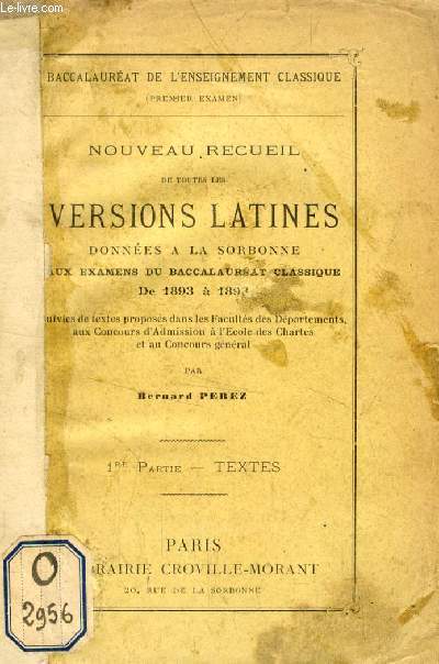 NOUVEAU RECUEIL DE TOUTES LES VERSIONS LATINES DONNEES A LA SORBONNE AUX EXAMENS DU BACCALAUREAT CLASSIQUE DE 1893  1898, 1re PARTIE, TEXTES