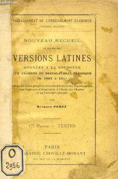 NOUVEAU RECUEIL DE TOUTES LES VERSIONS LATINES DONNEES A LA SORBONNE AUX EXAMENS DU BACCALAUREAT CLASSIQUE DE 1893  1898, 1re PARTIE, TEXTES