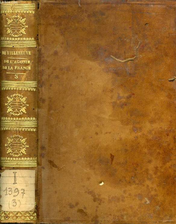 DE L'AGONIE DE LA FRANCE, TOME III, EXAMEN DE LA SITUATION MORALE, MATERIELLE, POLITIQUE DE LA MONARCHIE FRANCAISE (1835-1838)