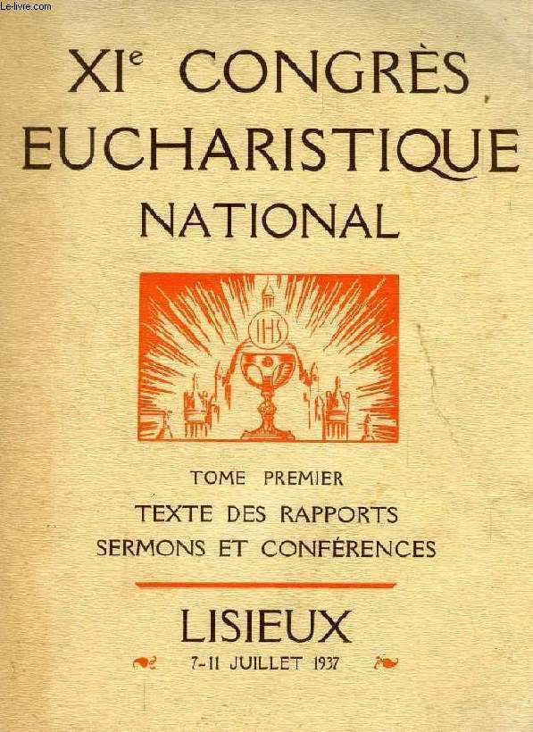 XIe CONGRES EUCHARISTIQUE NATIONAL, TOME I, TEXTE DES RAPPORTS, SERMONS ET CONFERENCES (Lisieux, 7-11 juillet 1937. Programme, S.E. Mgr Picaud. Allocution de S.E. Mgr Audollent. Messe pour devenir saints  l'cole de sainte Thrse de l'Enfant-Jsus...)