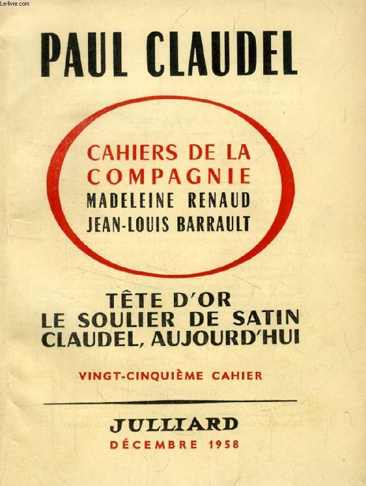 CAHIERS DE LA COMPAGNIE MADELEINE RENAUD - JEAN-LOUIS BARRAULT, 25e CAHIER, DEC. 1958, TETE D'OR, LE SOULIER DE SATIN, CLAUDEL, AUJOURD'HUI (Sommaire: RETOUR AU « SOULIER DE SATIN ». Un Claudel vivant, par Jean-Louis Barrault. Il y a quinze ans...)