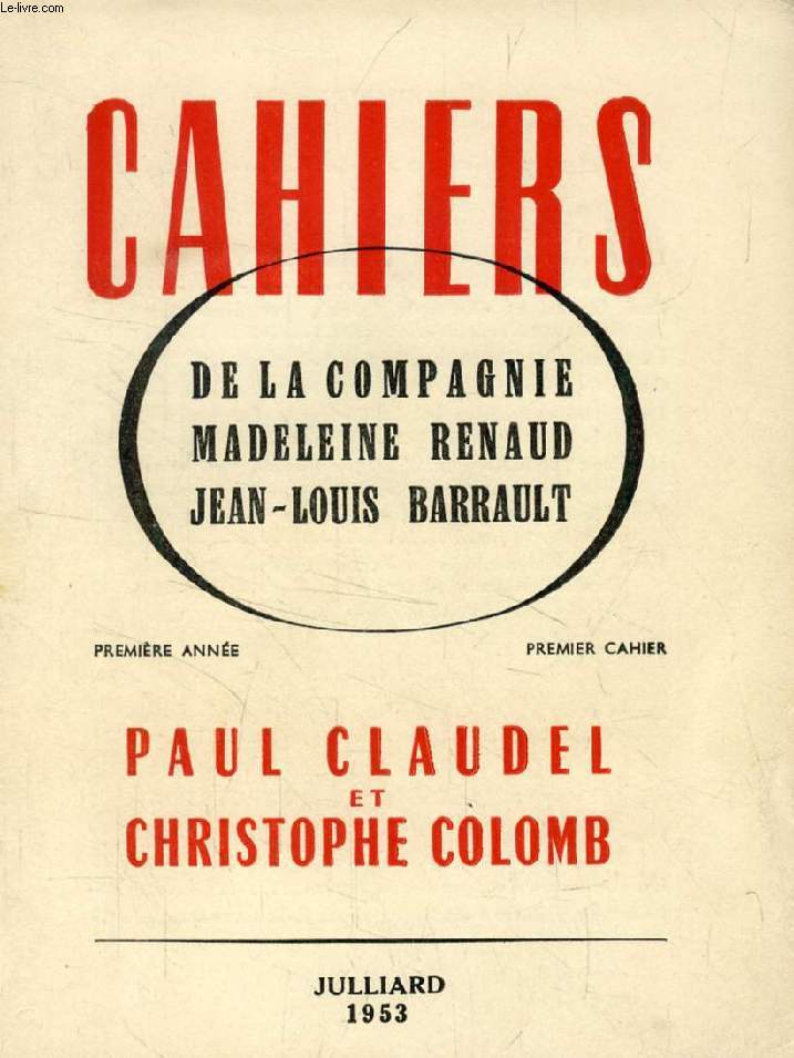 CAHIERS DE LA COMPAGNIE MADELEINE RENAUD - JEAN-LOUIS BARRAULT, 1re ANNEE, 1er CAHIER, PAUL CLAUDEL ET CHRISTOPHE COLOMB (Sommaire: Prsentation des Cahiers, par Jean-Louis Barrault. L'enthousiasme, par Paul Claudel, de l'Acadmie franaise...)