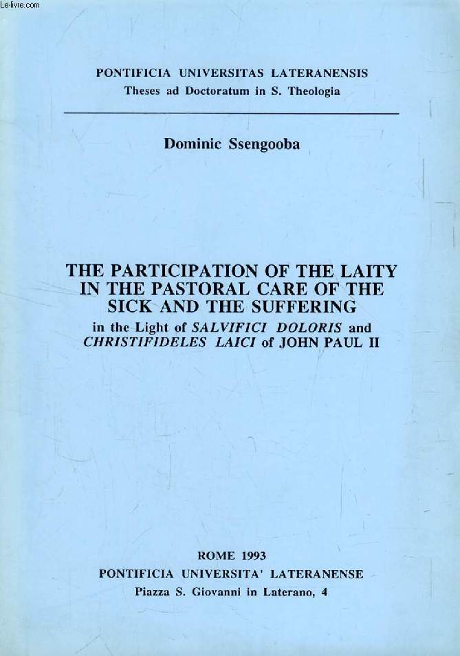 THE PARTICIPATION OF THE LAITY IN THE PASTORAL CARE OF THE SICK AND THE SUFFERING, IN THE LIGHT OF 'SALVIFICI DOLORIS' AND 'CHRISTIFIDELES LAICI' OF JOHN PAUL II (THESIS)