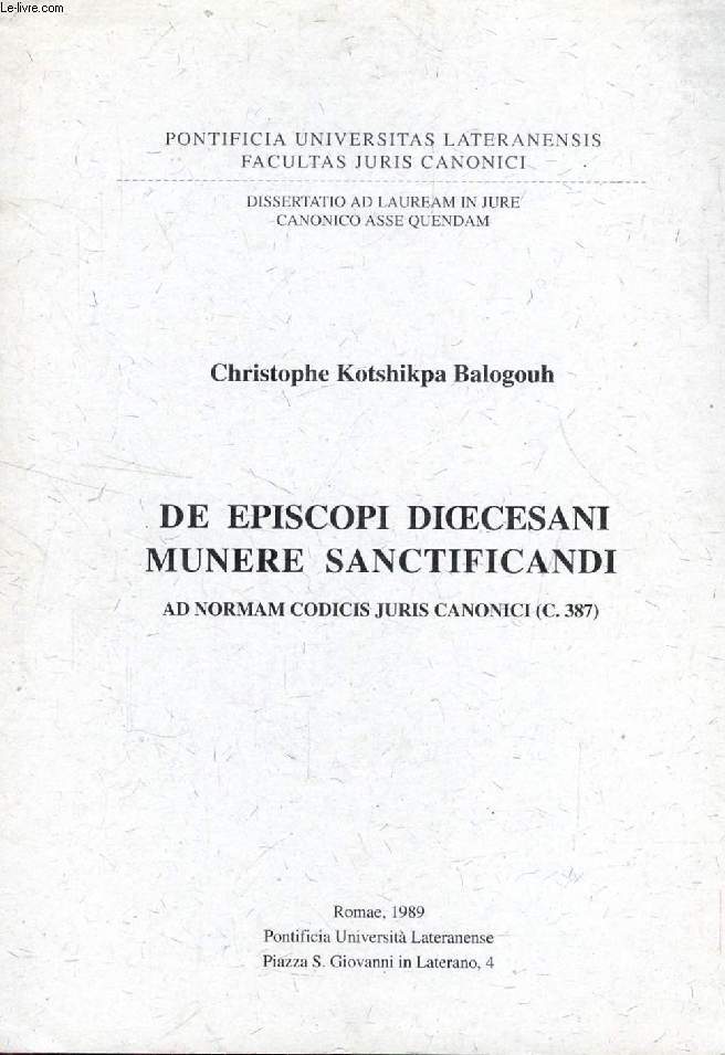 DE EPISCOPI DIOECESANI MUNERE SANCTIFICANDI AD NORMAM CODICIS JURIS CANONICI (C. 387) (DISSERTATIO)