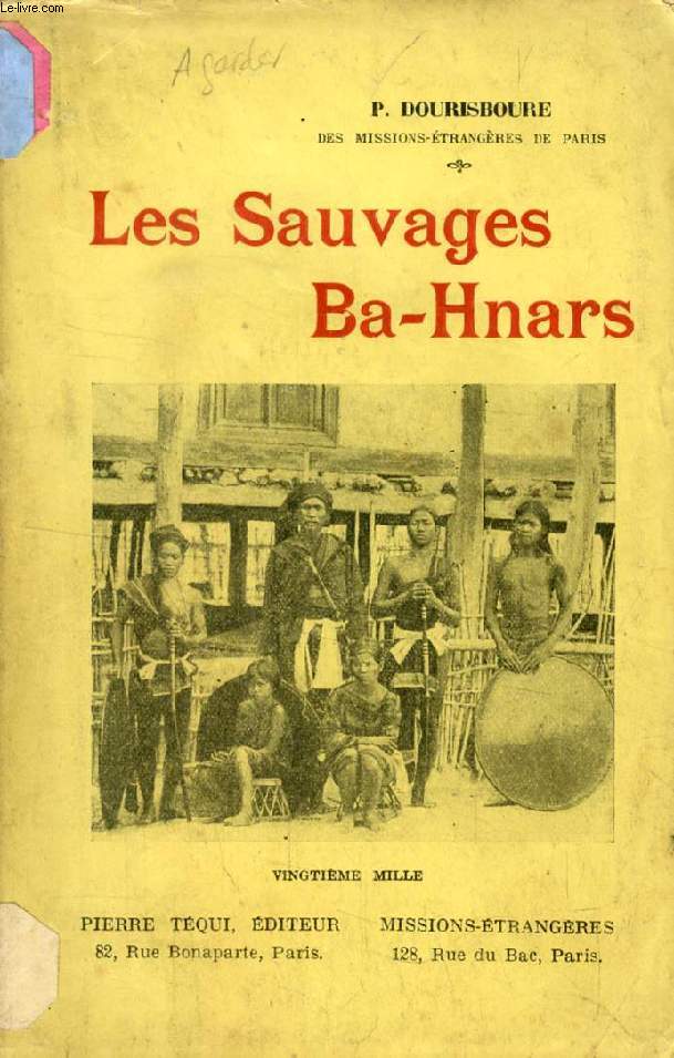 LES SAUVAGES BA-HNARS (COCHINCHINE ORIENTALE), SOUVENIRS D'UN MISSIONNAIRE