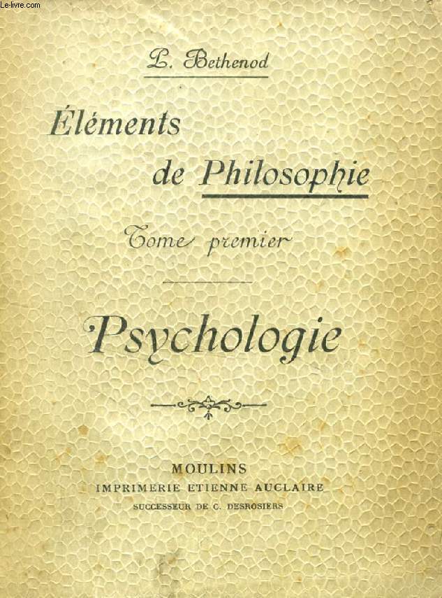 ELEMENTS DE PHILOSOPHIE, TOME I, PSYCHOLOGIE, A L'USAGE DES ELEVES DE LA CLASSE DE PHILOSOPHIE-LETTRES DE L'ENSEIGNEMENT SECONDAIRE CLASSIQUE