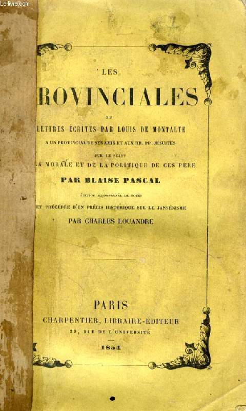 LES PROVINCIALES, OU LETTRES ECRITES PAR LOUIS DE MONTALTE A UN PROVINCIAL DE SES AMIS ET AU RR. PP. JESUITES SUR LE SUJET DE LA MORALE ET DE LA POLITIQUE DE CES PERES