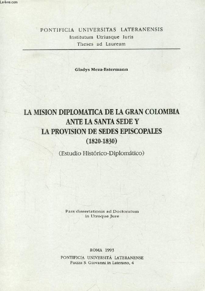 LA MISION DIPLOMATICA DE LA GRAN COLOMBIA ANTE LA SANTE SEDE Y LA PROVISION DE SEDES EPISCOPALES (1820-1830), EDTUDIO HISTORICO-DIPLOMATICO (PARS DISSERTATIONIS)