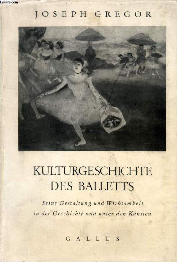 KULTURGESCHICHTE DES BALLETS, SEIN GESTALTUNG UND WIRKSAMKEIT IN DER GESCHICHTE UND UNTER DEN KNSTEN