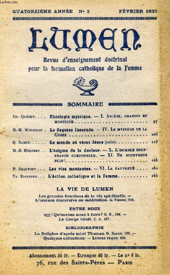 LUMEN, 14e ANNEE, N 2, FEV. 1933 (Sommaire: Ch. Qunet. Thologie mystique. I. Ascse, oraison et mystique. B.-M. Morineau. La Sagesse Incarne. IV. Le mystre de la Croix. G. Bardy. Le monde o vcut Jsus (suite). M.-B. Hygonet. La douleur...)