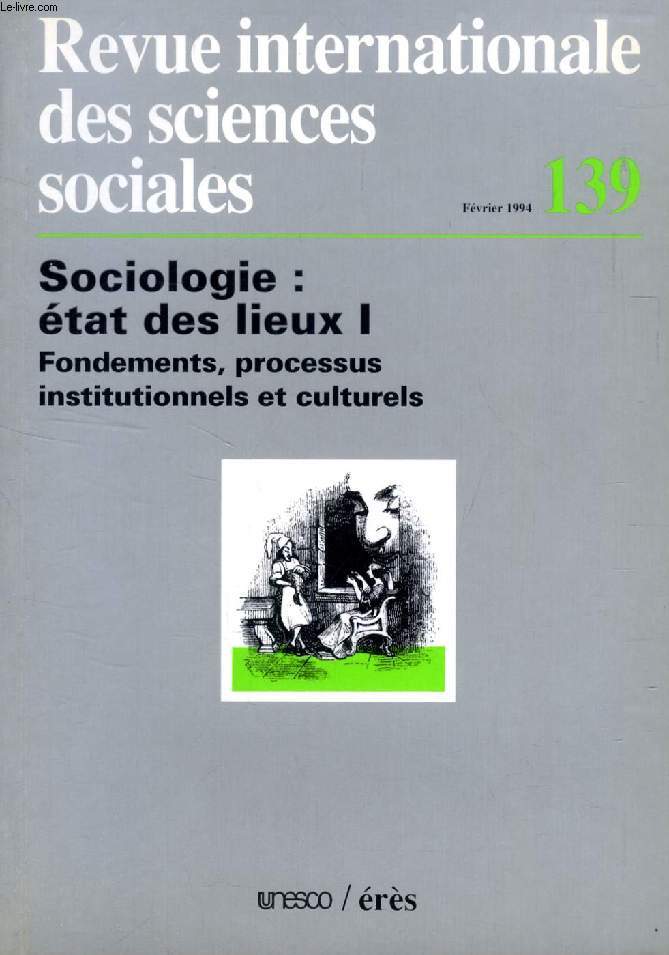REVUE INTERNATIONALE DES SCIENCES SOCIALES, N 139, FEV. 1994, SOCIOLOGIE: ETAT DES LIEUX I, FONDEMENTS, PROCESSUS INSTITUTIONNELS ET CULTURELS