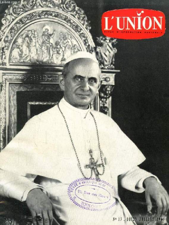 L'UNION, REVUE D'INFORMATION PASTORALE, N 13, JUILLET 1963 (Sommaire: Paul VI: Le choix de textes, signs du Cardinal Montini, que nous avons slectionns, a pour but de montrer quelle conception le nouveau Pape se fait du pasteur des temps modernes...)