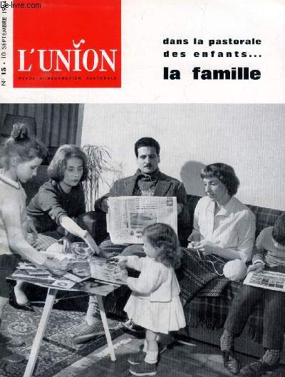 L'UNION, REVUE D'INFORMATION PASTORALE, N 15, SEPT. 1964 (Sommaire: Andr Brien:  Le cheminement de la foi , le livre dont la lecture est une mditation pastorale   son heure , en ce dbut de septembre. La famille: Ce dossier nous a...)