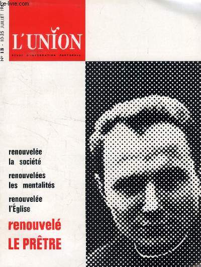 L'UNION, REVUE D'INFORMATION PASTORALE, N 13, JUILLET 1965 (Sommaire: J. Duquesne:  Les prtres . Excellente information susceptible d'clairer bien des chrtiens sur nos difficults, nos chances et nos espoirs de prtre. Prtre et...)