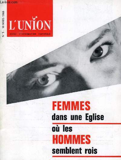 L'UNION, REVUE D'INFORMATION PASTORALE, N 5, MARS 1968 (Sommaire: Femmes dans l'Eglise: Voici un dossier de tmoignages. Il faut donc d'abord  couter ,  tre attentif , et dceler mme au-del d'une remarque non conformiste l'appel vritable...)