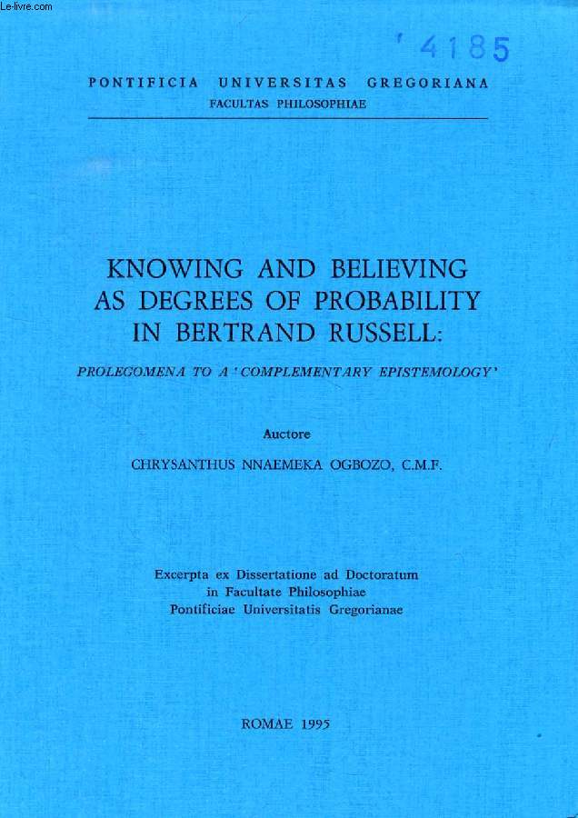 KNOWING AND BELIEVING AS DEGREES OF PROBABILITY IN BERTRAND RUSSELL, PROLEGOMENA TO A 'COMPLEMENTARY EPISTEMOLOGY' (EXCERPTA EX DISSERTATIONE)