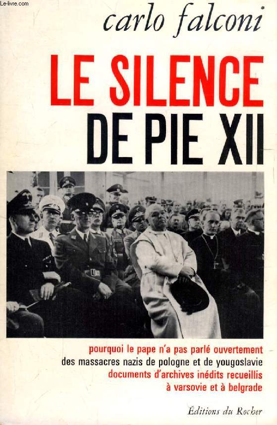 LE SILENCE DE PIE XII, 1939-1945, Essai Fond sur des Documents d'Archives Recueillis par L'Auteur en Pologne et en Yougoslavie